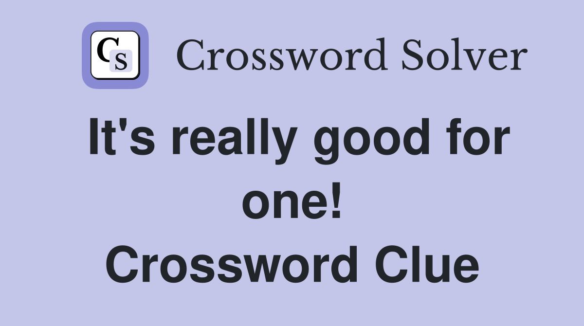 It's really good for one! Crossword Clue
