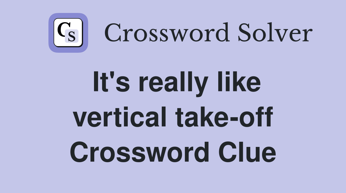 It's really like vertical take-off Crossword Clue