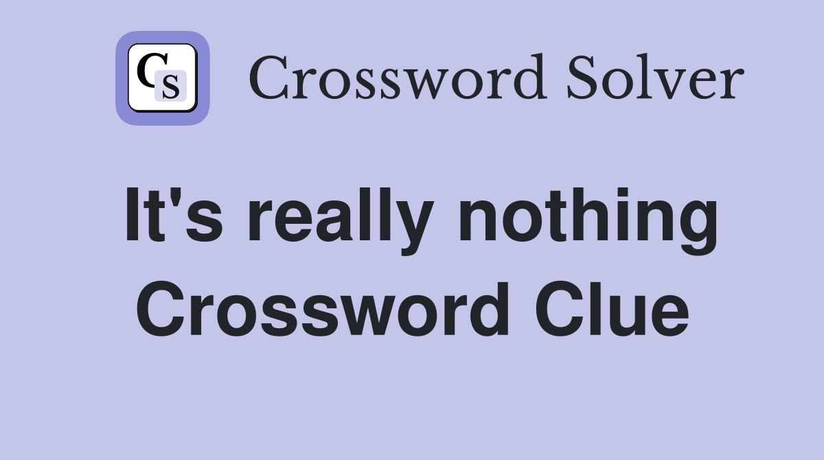 It's really nothing Crossword Clue