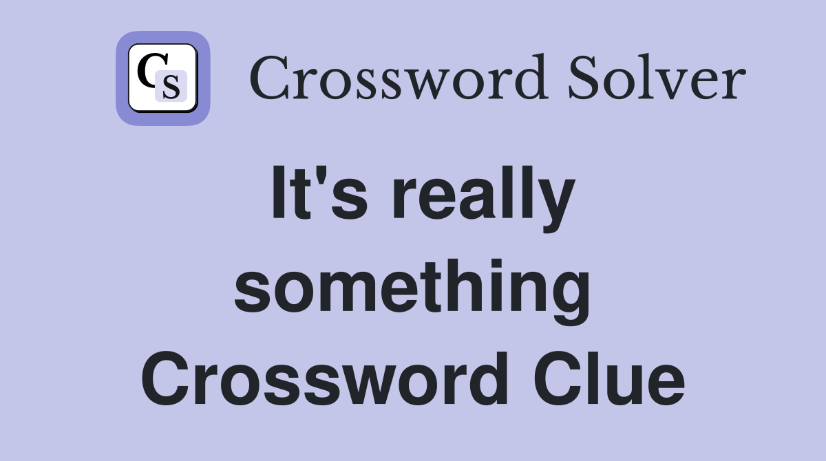 It's really something Crossword Clue