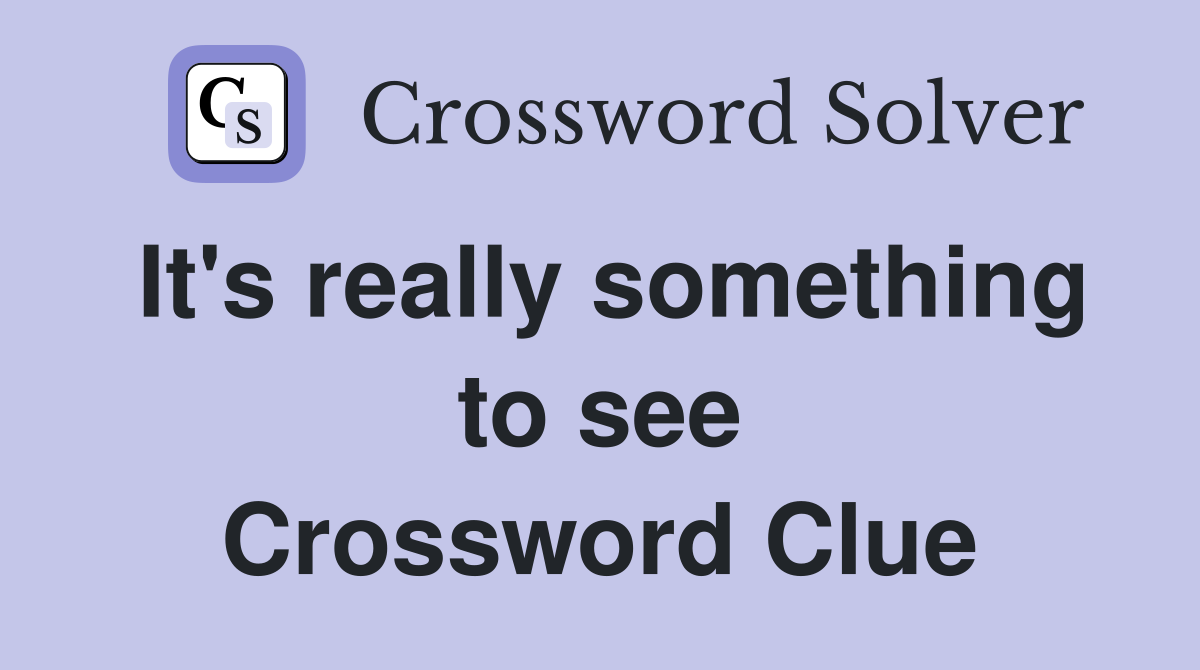 It's really something to see Crossword Clue