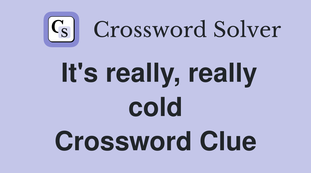 It's really, really cold Crossword Clue
