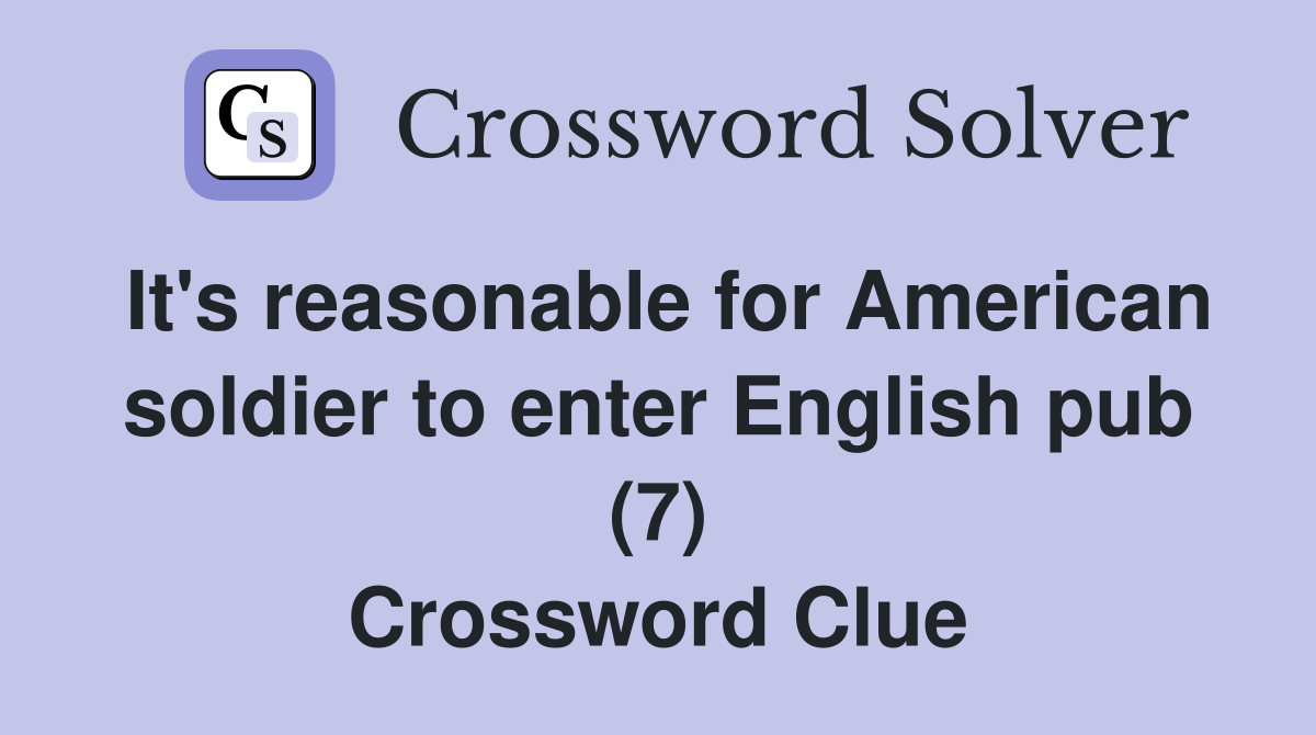 It's reasonable for American soldier to enter English pub (7) Crossword Clue