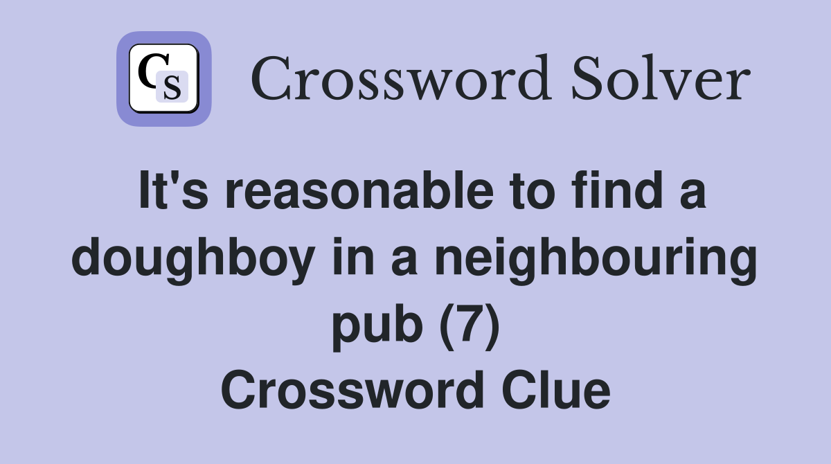It's reasonable to find a doughboy in a neighbouring pub (7) Crossword Clue