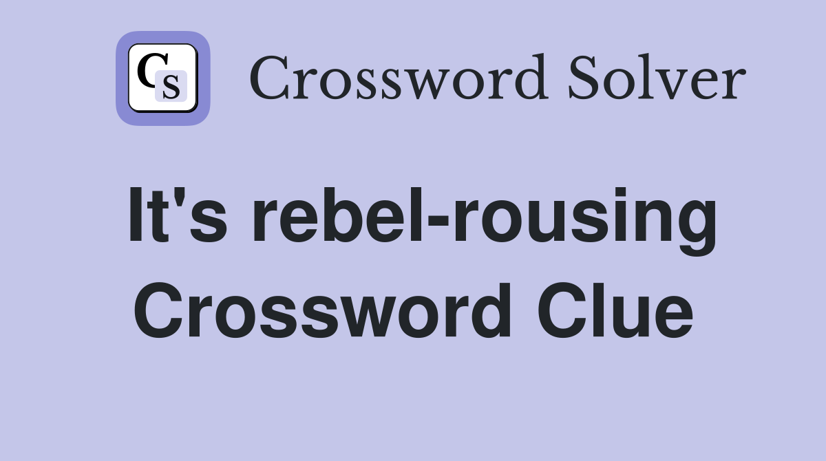 It's rebel-rousing Crossword Clue