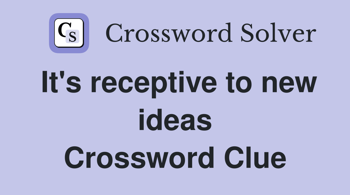 It's receptive to new ideas Crossword Clue