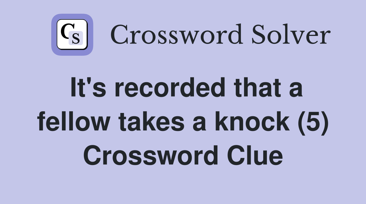 It's recorded that a fellow takes a knock (5) Crossword Clue