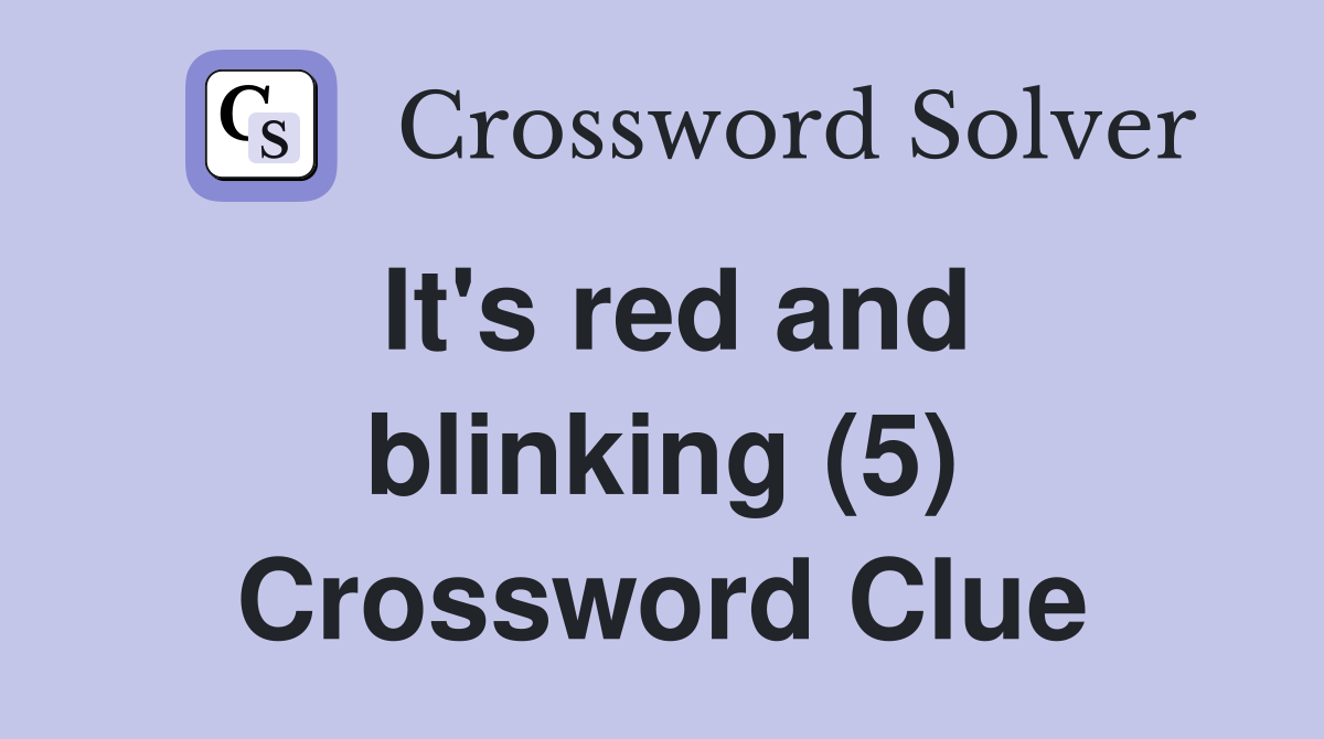 It's red and blinking (5) Crossword Clue