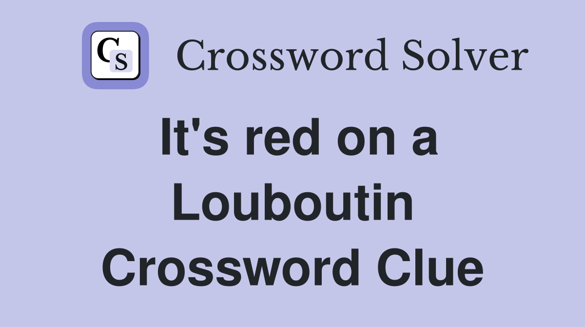 It's red on a Louboutin Crossword Clue
