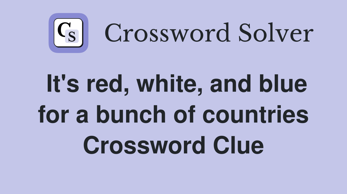 It's red, white, and blue for a bunch of countries Crossword Clue