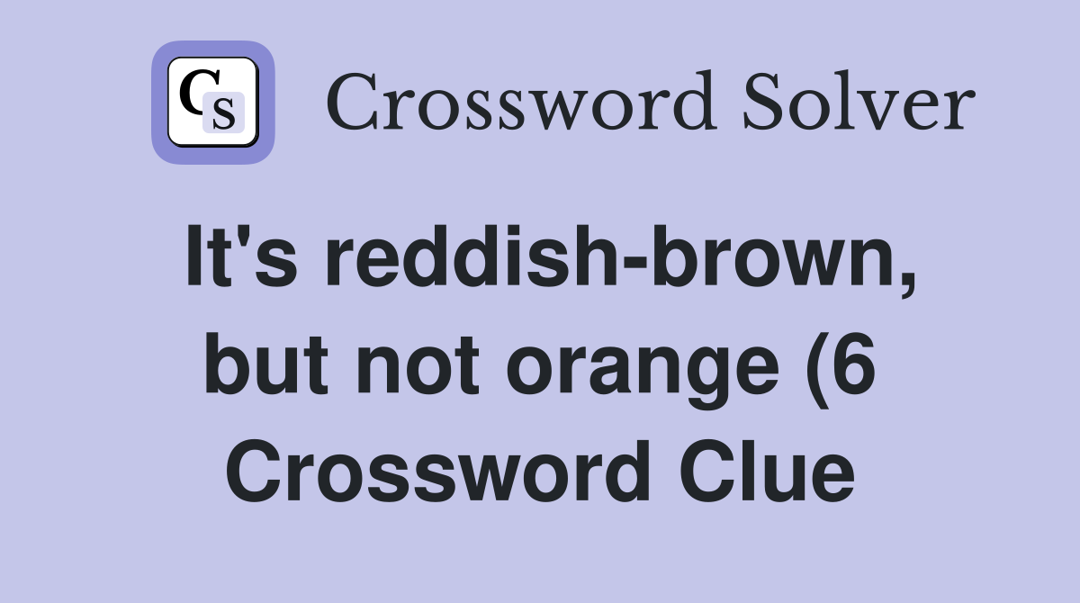 It #39 s reddish brown but not orange (6) Crossword Clue Answers It #39 s reddish brown but not orange (6) Crossword Clue Answers