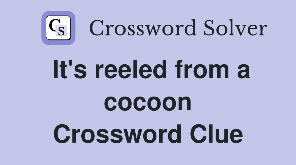 It's reeled from a cocoon Crossword Clue