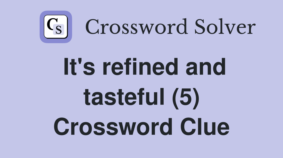 It's refined and tasteful (5) Crossword Clue