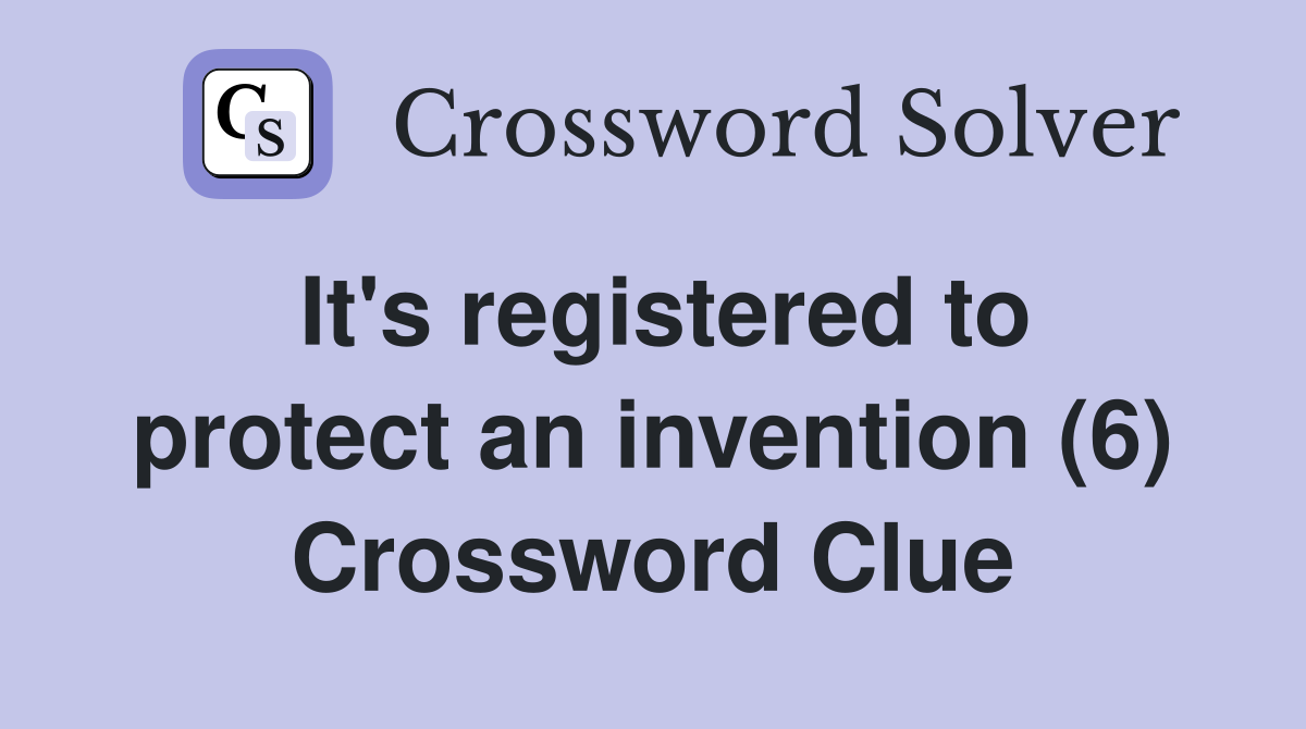 It's registered to protect an invention (6) Crossword Clue