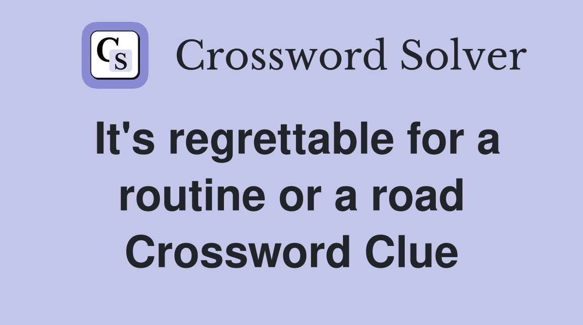 It's regrettable for a routine or a road Crossword Clue