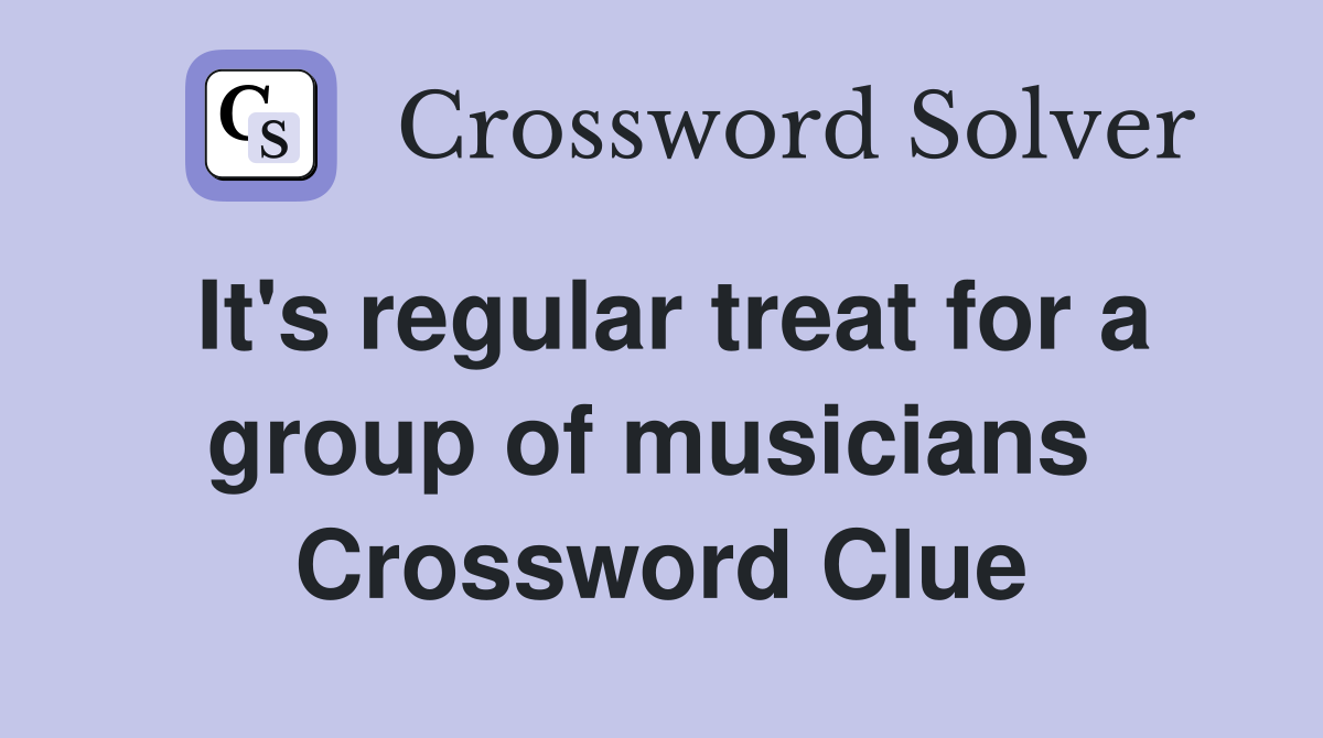 It's regular treat for a group of musicians  Crossword Clue