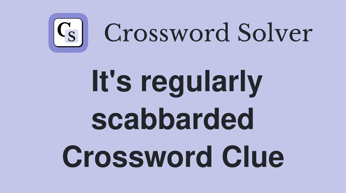 It's regularly scabbarded Crossword Clue