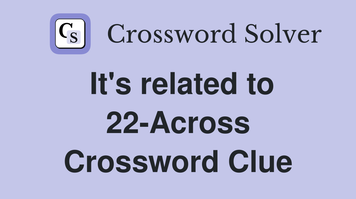 It's related to 22-Across Crossword Clue