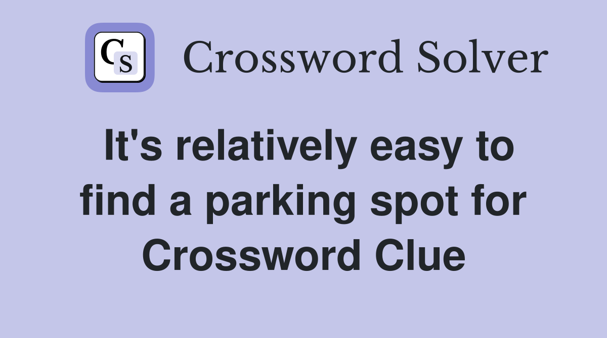 It's relatively easy to find a parking spot for Crossword Clue