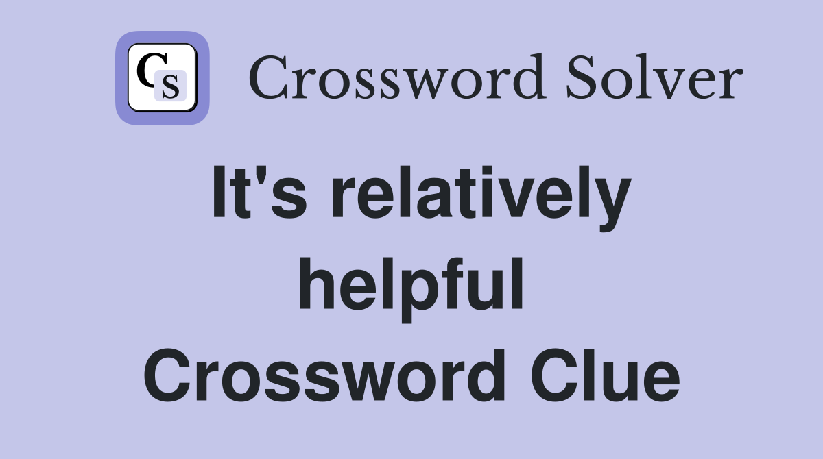 It's relatively helpful Crossword Clue
