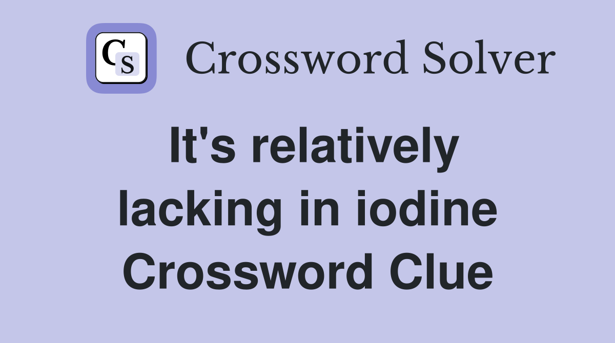 It's relatively lacking in iodine Crossword Clue