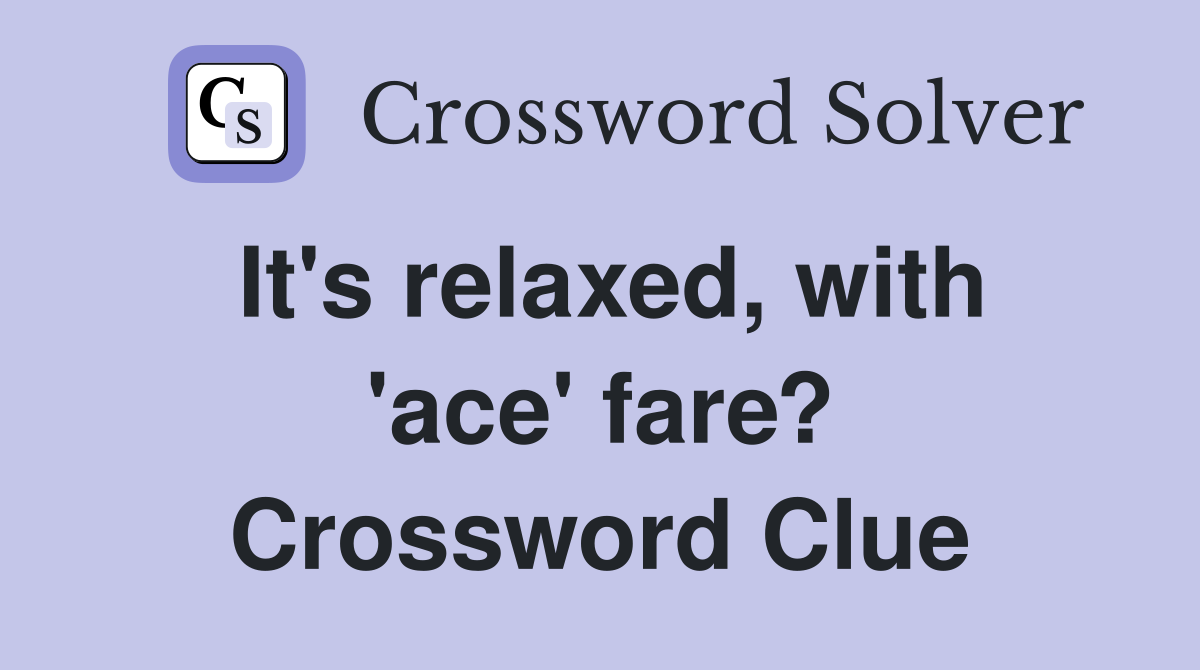 It's relaxed, with 'ace' fare? Crossword Clue