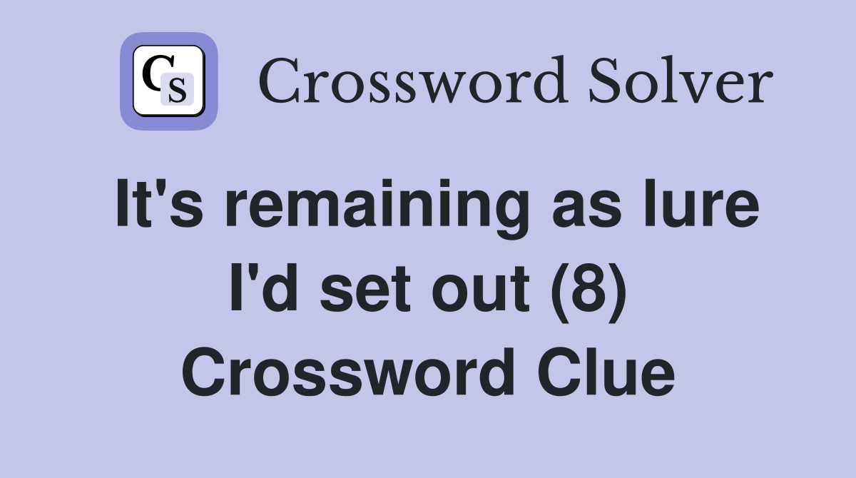 It's remaining as lure I'd set out (8) Crossword Clue