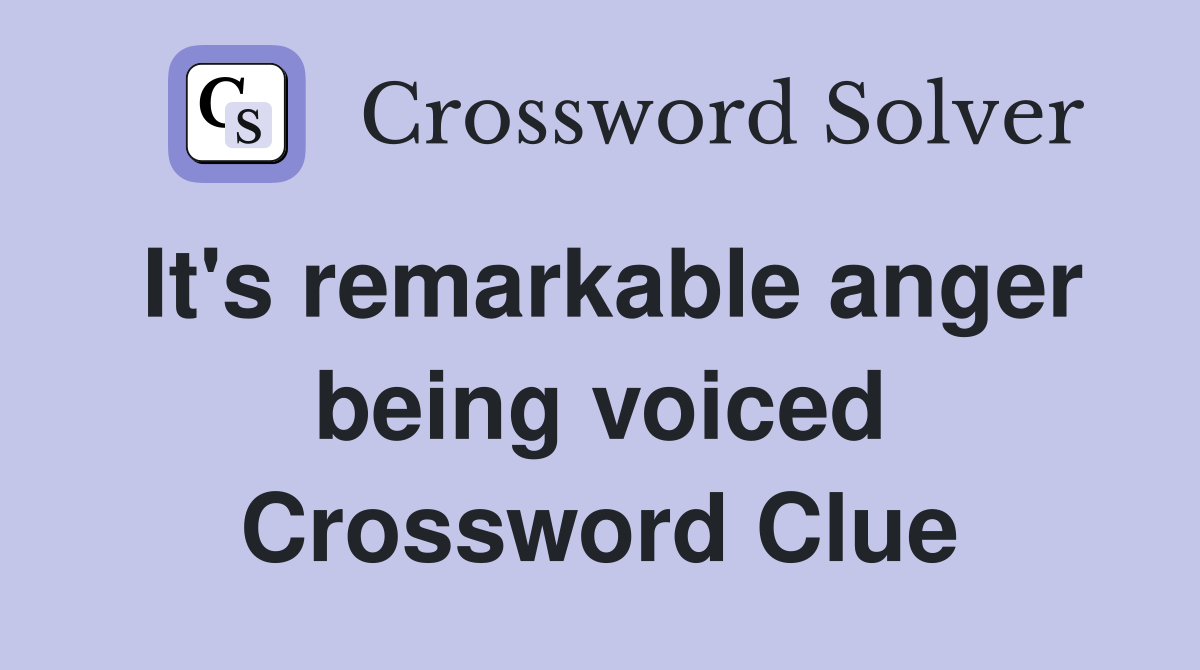 It's remarkable anger being voiced Crossword Clue
