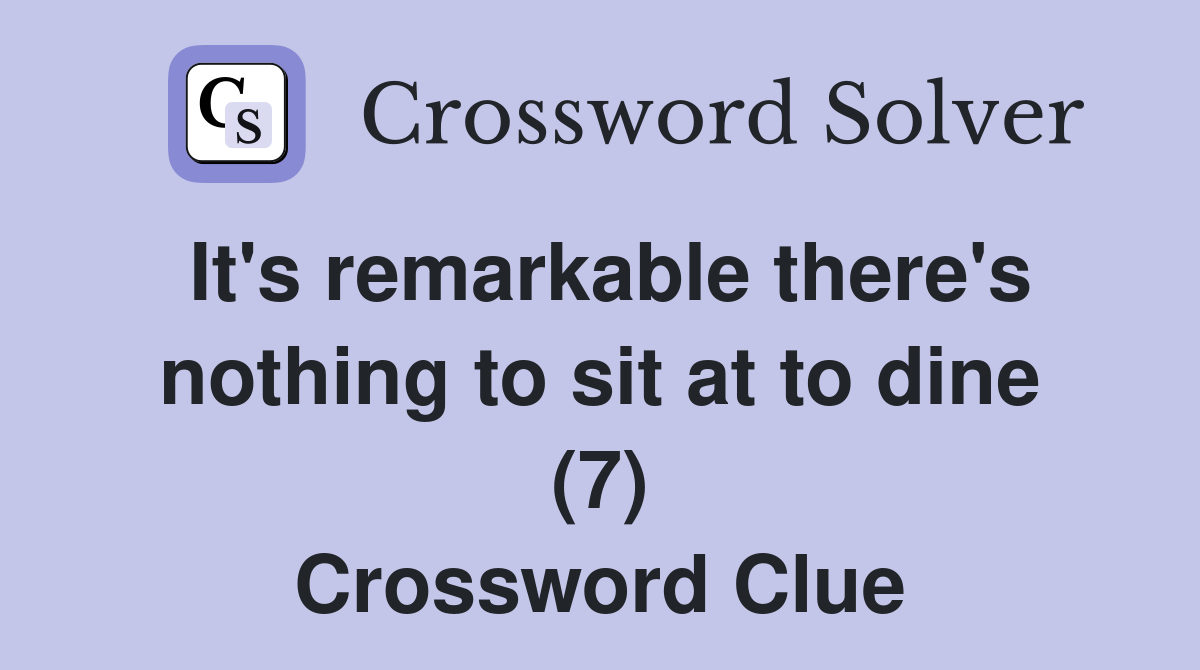 It's remarkable there's nothing to sit at to dine (7) Crossword Clue