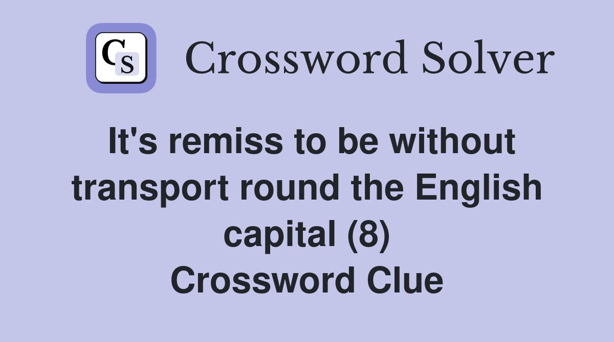 It's remiss to be without transport round the English capital (8) Crossword Clue