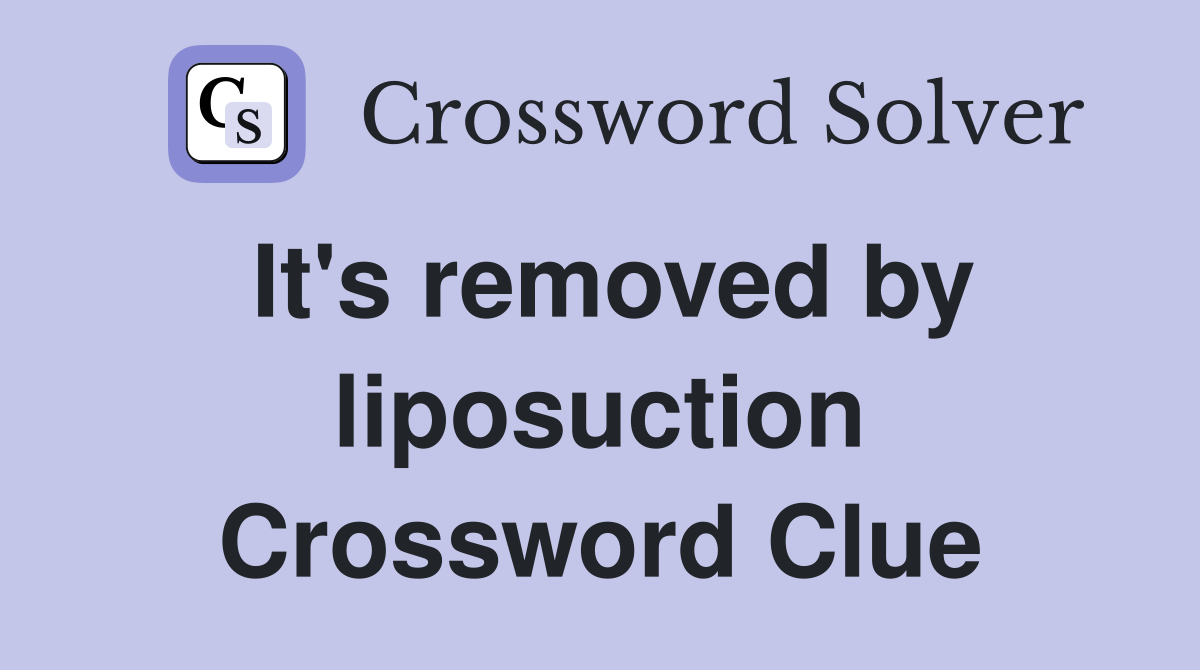 It's removed by liposuction Crossword Clue