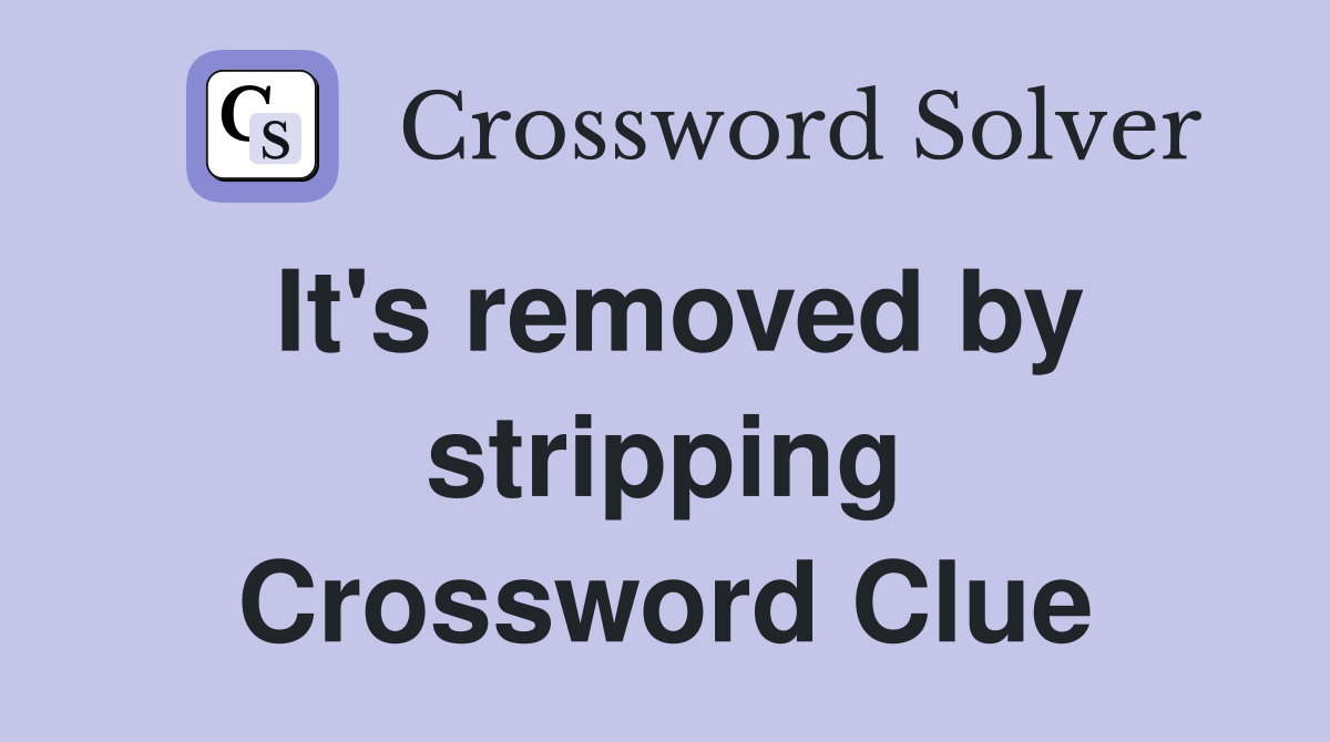 It's removed by stripping Crossword Clue