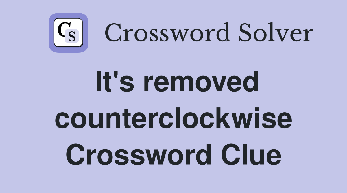 It's removed counterclockwise Crossword Clue