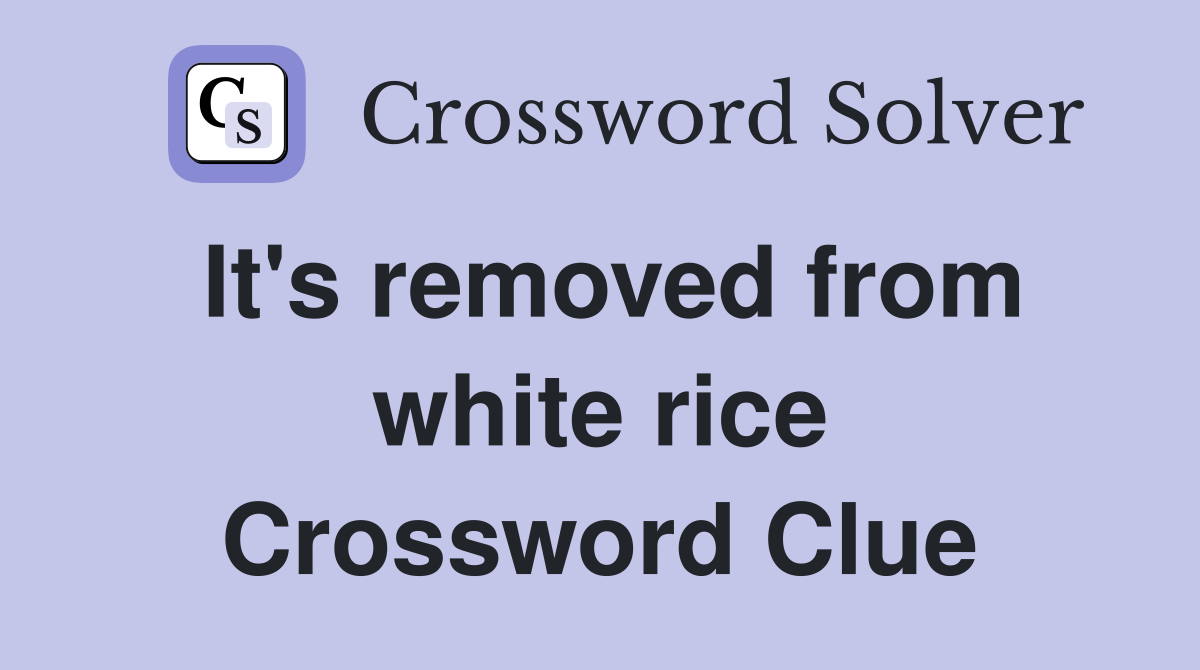 It's removed from white rice Crossword Clue