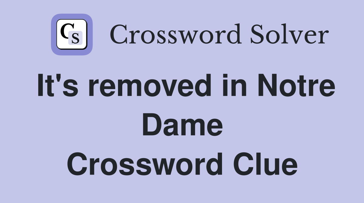 It's removed in Notre Dame Crossword Clue