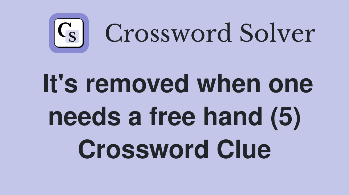 It's removed when one needs a free hand (5) Crossword Clue