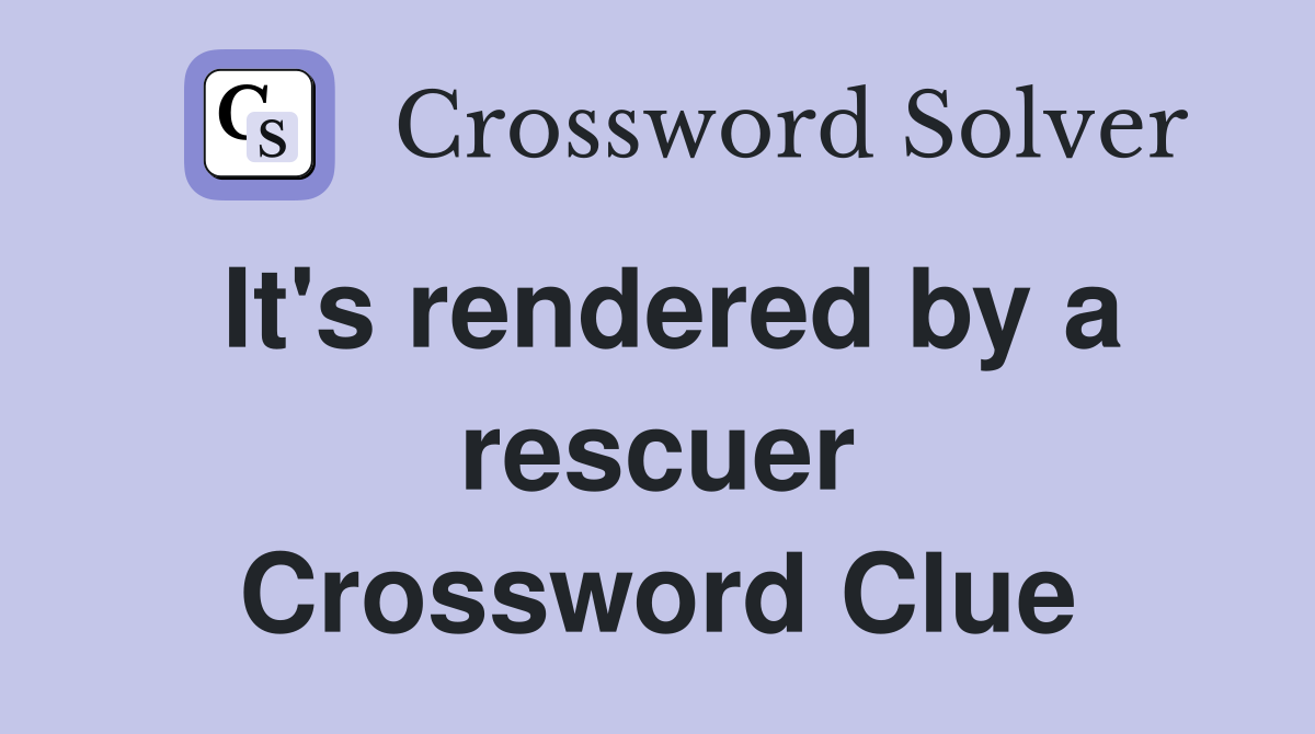 It's rendered by a rescuer Crossword Clue