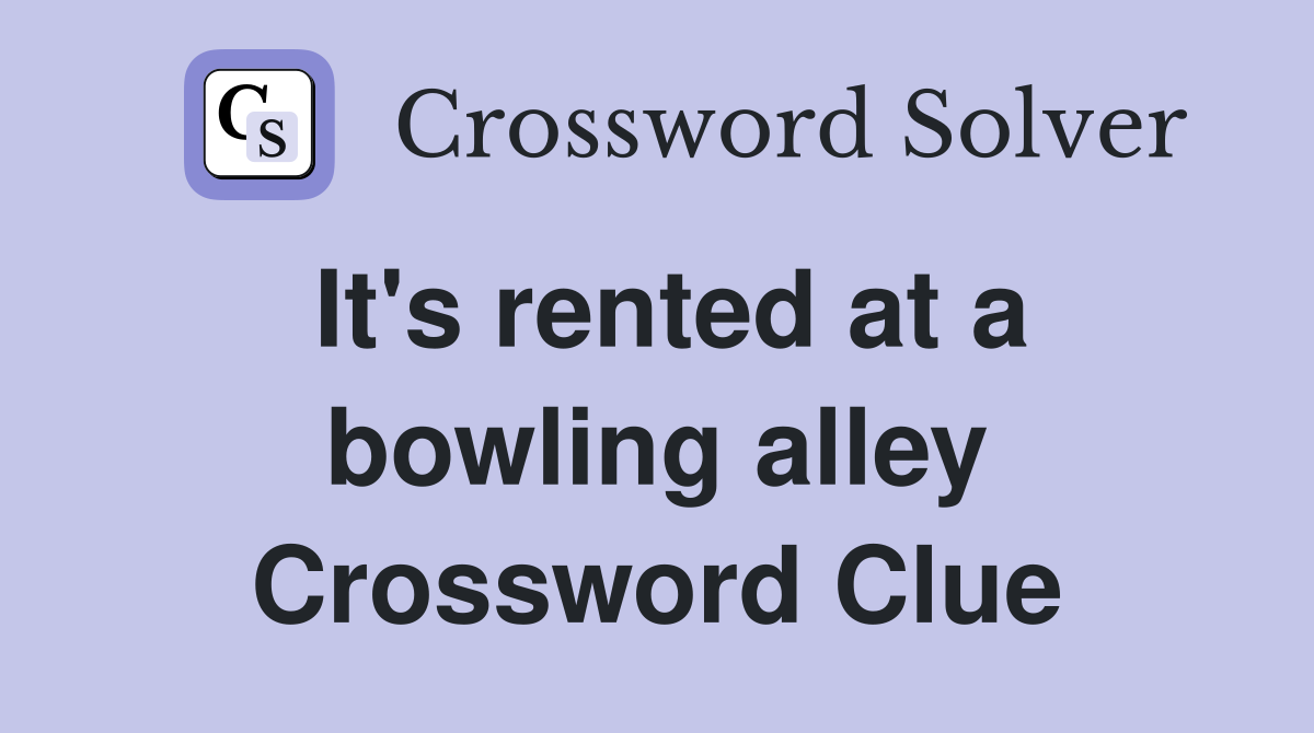 It's rented at a bowling alley Crossword Clue