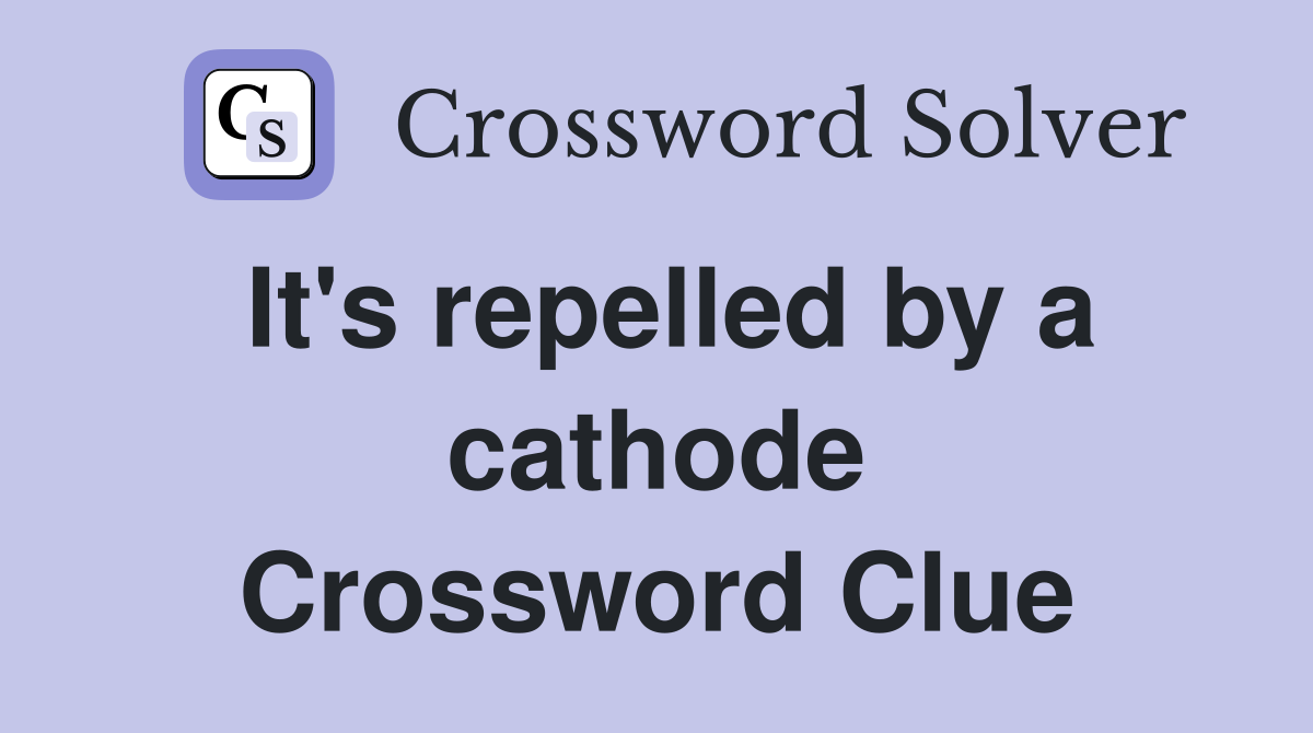 It's repelled by a cathode Crossword Clue
