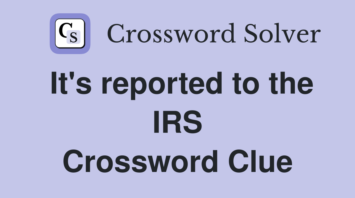 It's reported to the IRS Crossword Clue