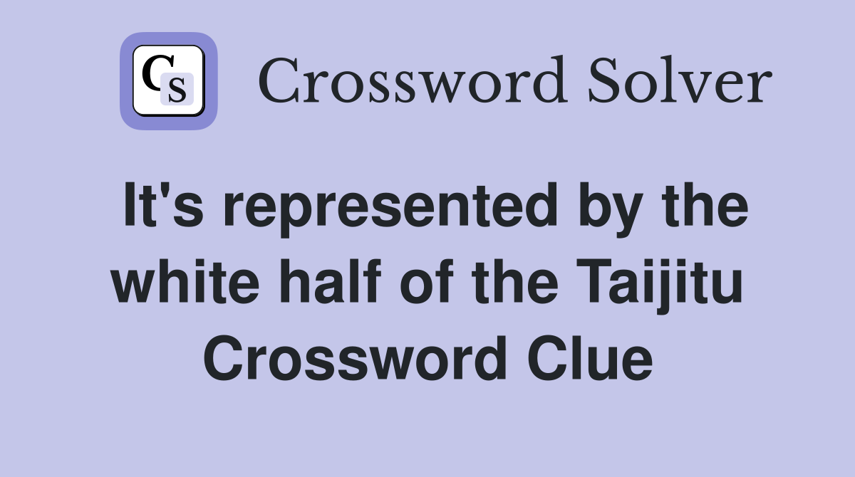 It's represented by the white half of the Taijitu Crossword Clue