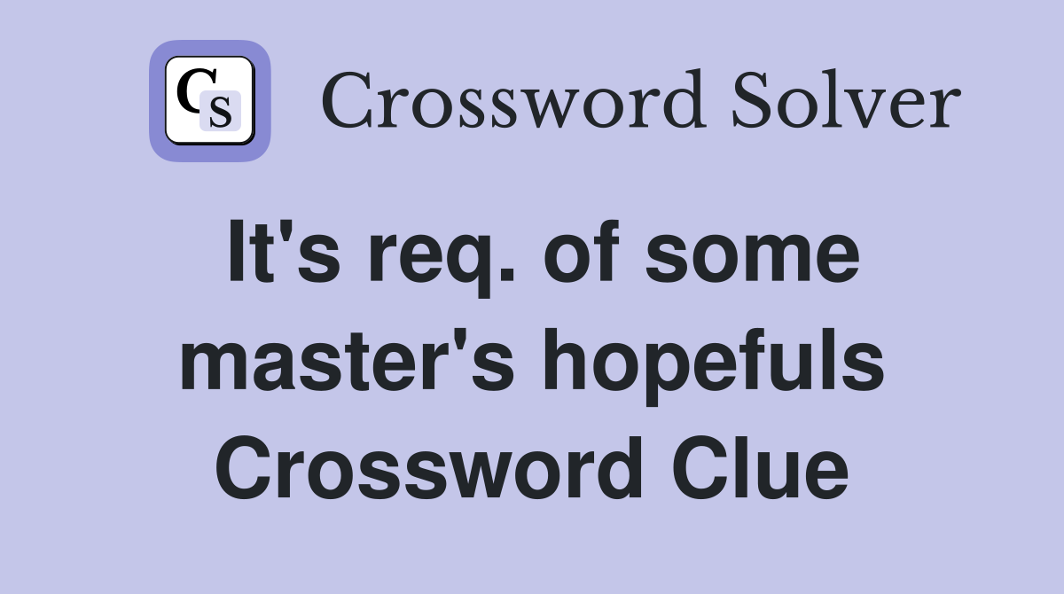 It's req. of some master's hopefuls Crossword Clue