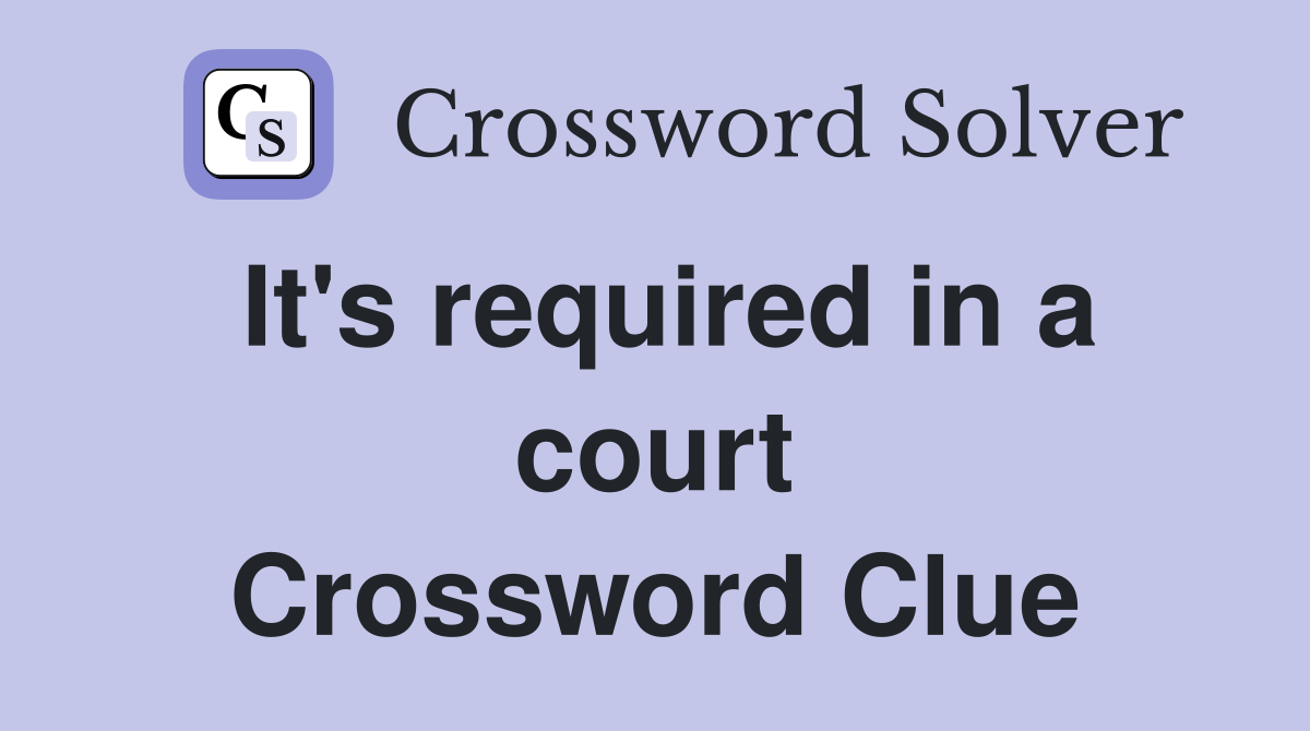 It's required in a court Crossword Clue