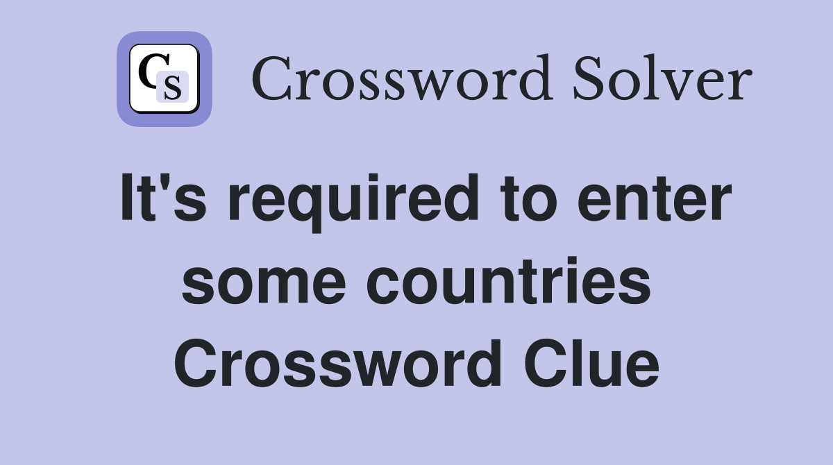It's required to enter some countries Crossword Clue