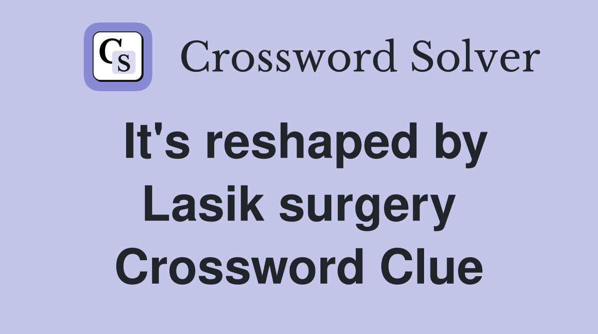 It's reshaped by Lasik surgery Crossword Clue