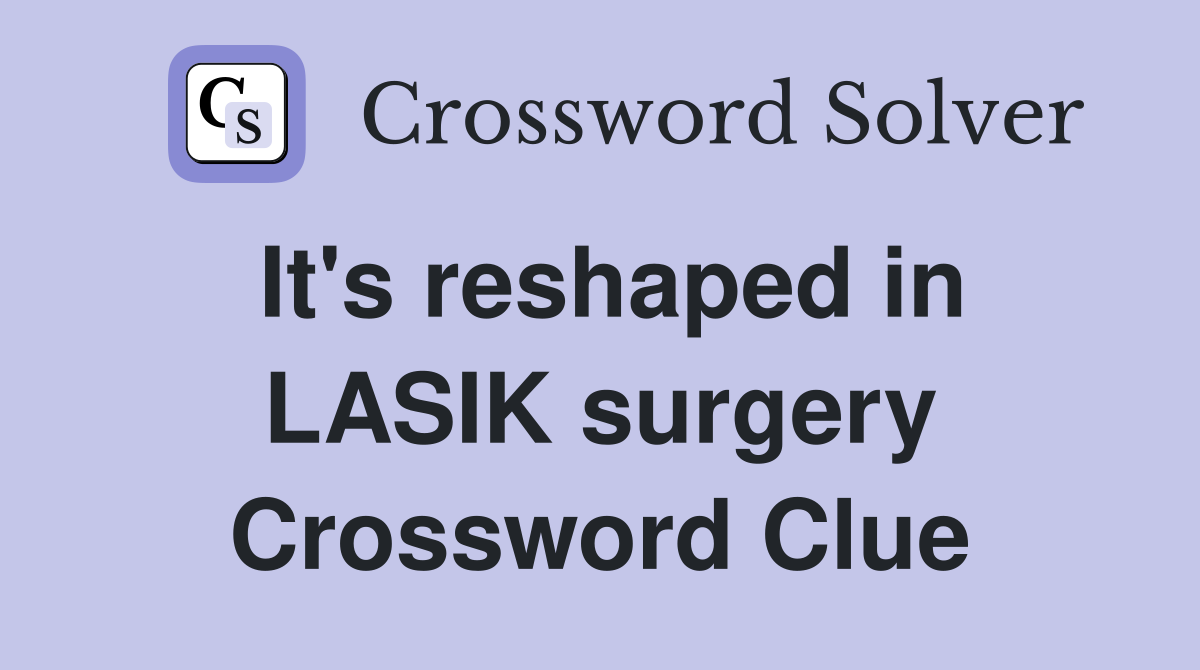 It's reshaped in LASIK surgery Crossword Clue