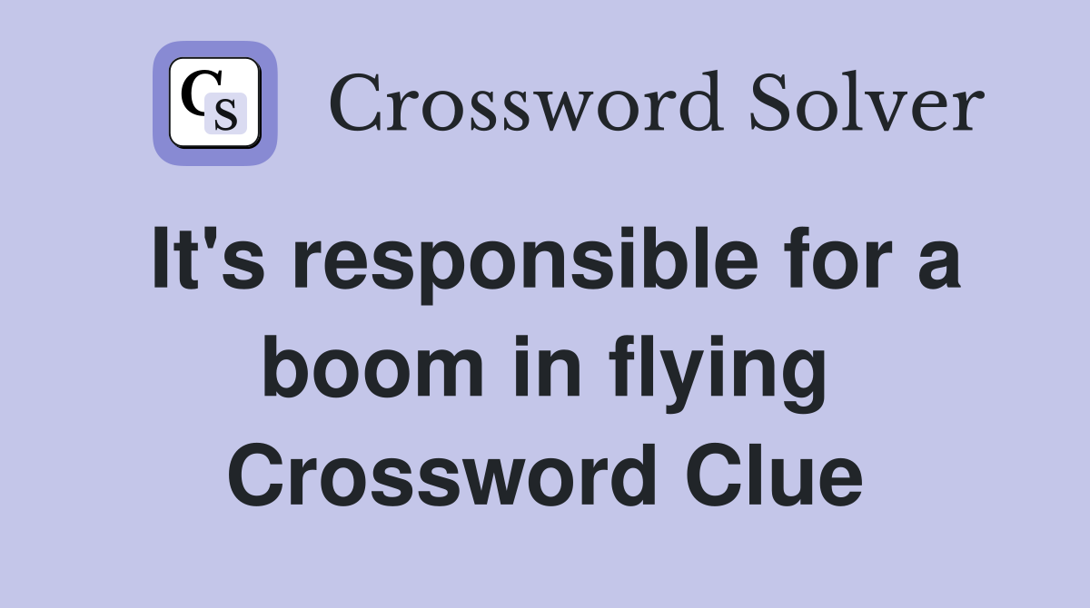 It's responsible for a boom in flying Crossword Clue