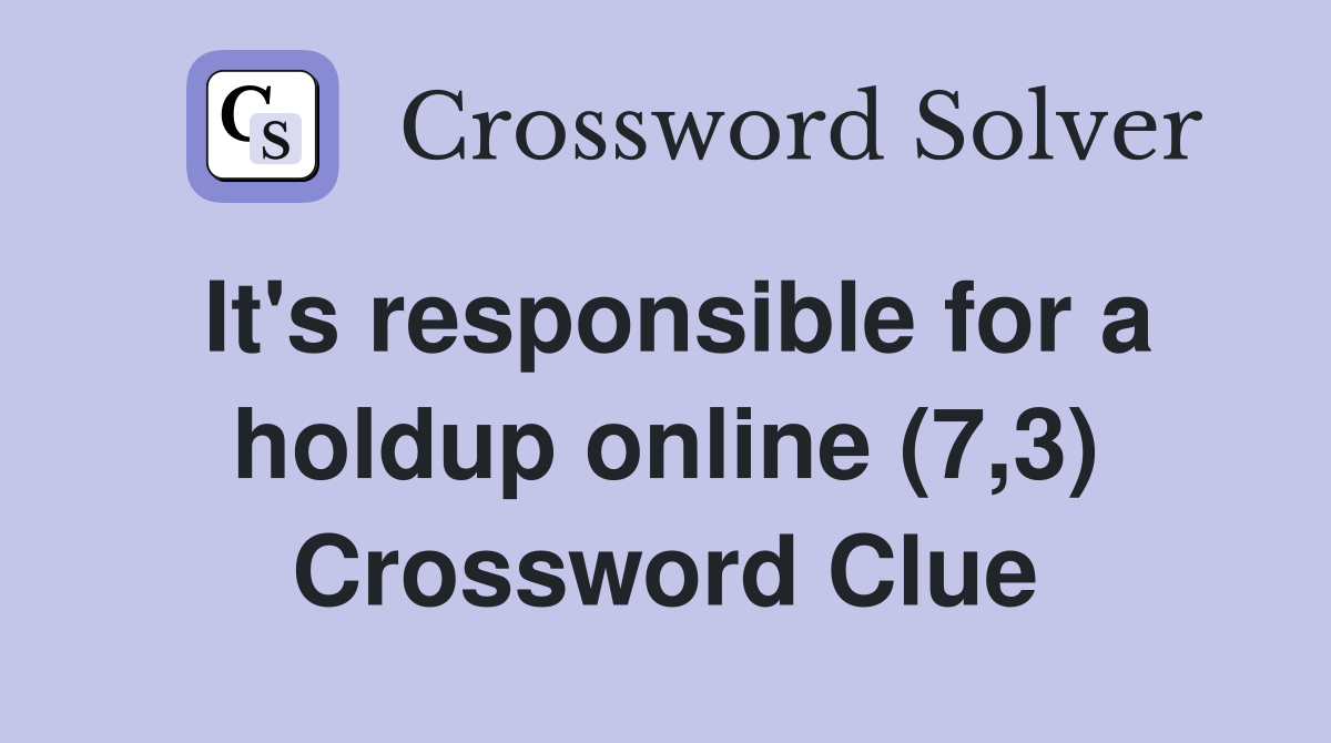 It's responsible for a holdup online (7,3) Crossword Clue