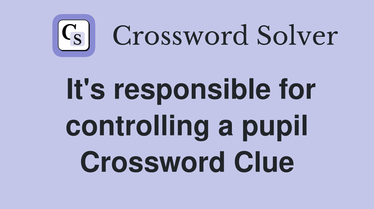 It's responsible for controlling a pupil Crossword Clue