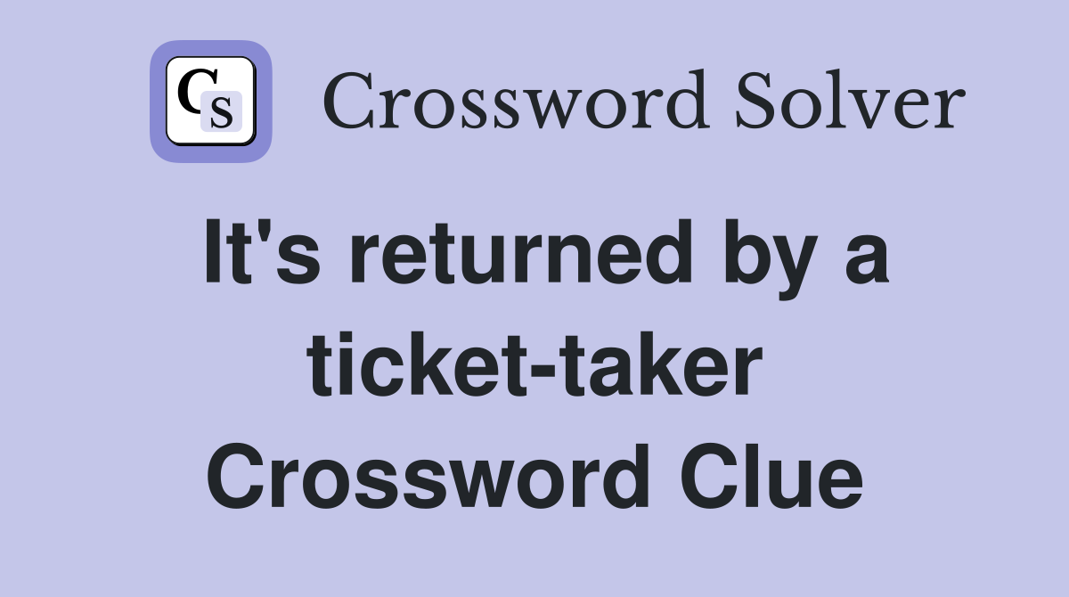 It's returned by a ticket-taker Crossword Clue